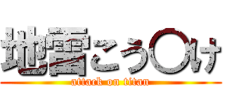 地雷こう○け (attack on titan)