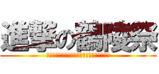 進撃の鶴陵祭 (生徒の高揚　出店の繁栄　魅せる祭りに自由を)