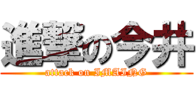 進撃の今井 (attack on IMAING)