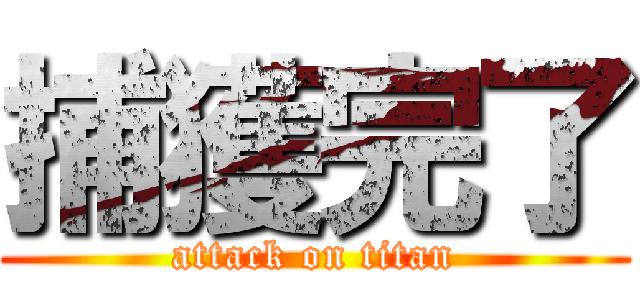 捕獲完了 (attack on titan)