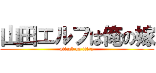 山田エルフは俺の嫁 (attack on titan)