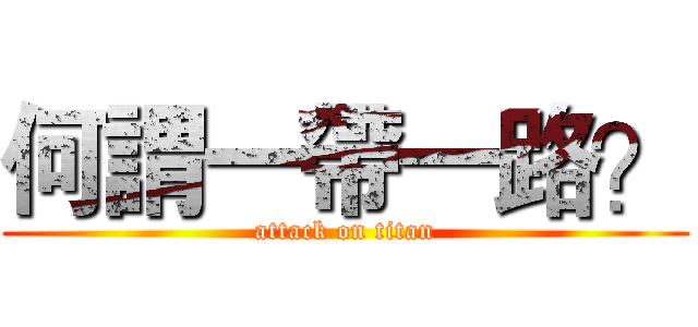 何謂一帶一路？ (attack on titan)
