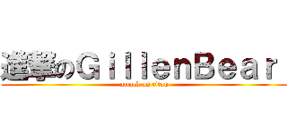 進撃のＧｉｌｌｅｎＢｅａｒ  (attack on titan)