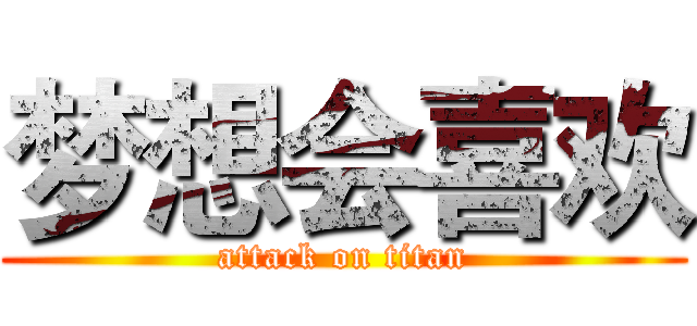 梦想会喜欢 (attack on titan)