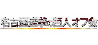 名古屋進撃の巨人オフ会 (attack on titan)