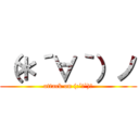 （＊´∀｀）ノ (attack on (:´∀`)ノ)