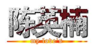 陈英楠 (my love's)