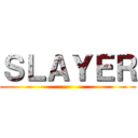 ＳＬＡＹＥＲ ()