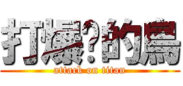 打爆你的鳥 (attack on titan)