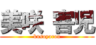 美咲 害児 (kusoyarou)