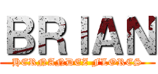 ＢＲＩＡＮ (HERNANDEZ FLORES)