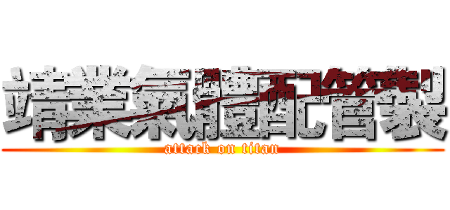 靖業氣體配管製 (attack on titan)