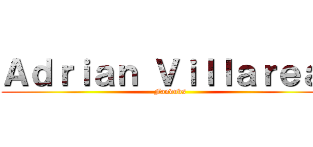 Ａｄｒｉａｎ Ｖｉｌｌａｒｅａｌ (Fandubs)