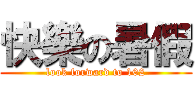 快樂の暑假 (look forward to 102)