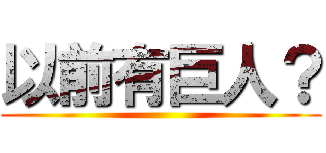 以前有巨人？ ()