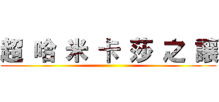 超 哈 米 卡 莎 之 讓 ()