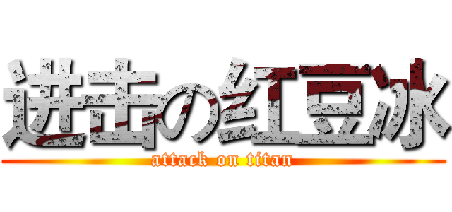 进击の红豆冰 (attack on titan)