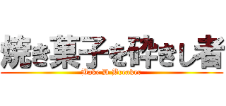 焼き菓子を砕きし者 (Bake D Breaker)