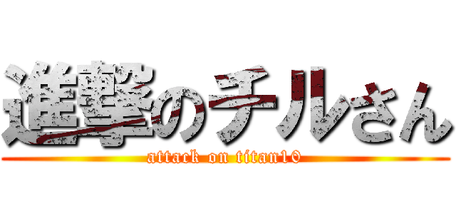 進撃のチルさん (attack on titan10)