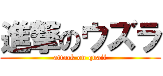 進撃のウズラ (attack on quail)