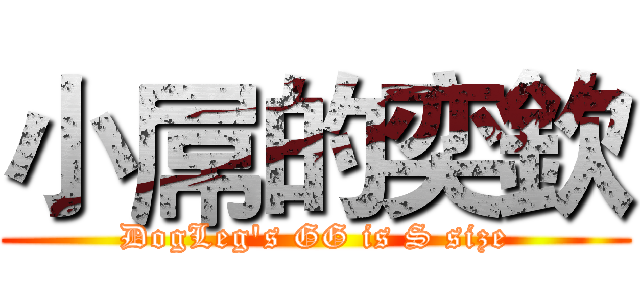 小屌的奕欽 (DogLeg's GG is S size)
