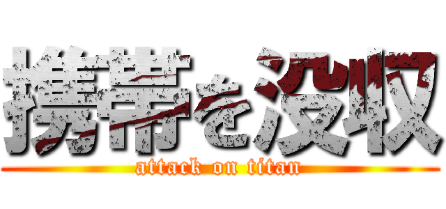 携帯を没収 (attack on titan)