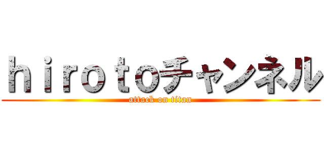 ｈｉｒｏｔｏチャンネル (attack on titan)