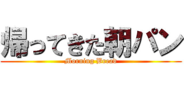 帰ってきた朝パン (Morning Bread)