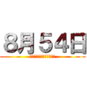 ８月５４日 (俺らの夏休みはこれからだ)