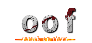 ｏｏｆ (attack on titan)
