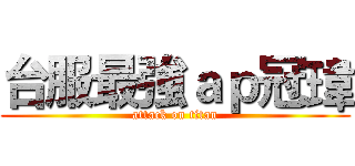 台服最強ａｐ冠瑋 (attack on titan)