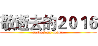 敬逝去的２０１６ (suspect my before)