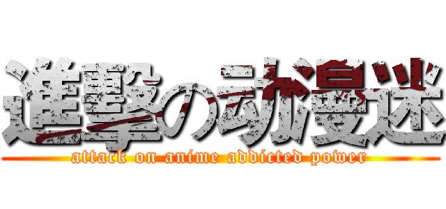 進擊の动漫迷 (attack on anime addicted power)