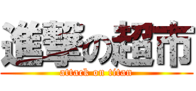 進撃の超市 (attack on titan)