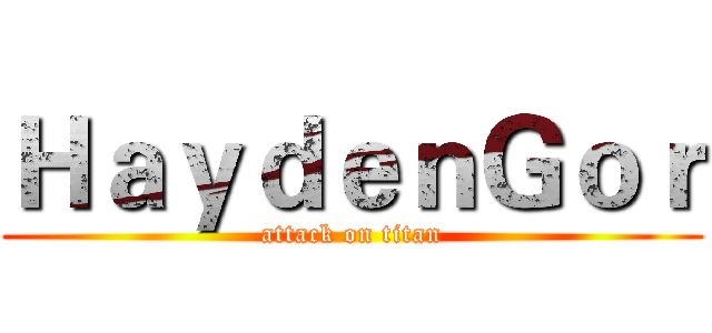ＨａｙｄｅｎＧｏｒ (attack on titan)