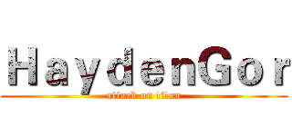 ＨａｙｄｅｎＧｏｒ (attack on titan)