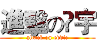 進擊の矅宇 (attack on eddie)