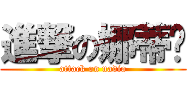 進撃の娜蒂婭 (attack on nadia)