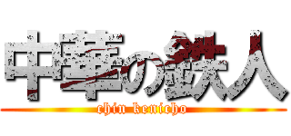 中華の鉄人 (chin kenicho)