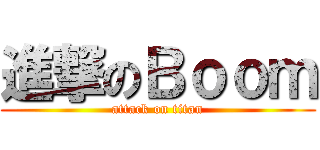 進撃のＢｏｏｍ (attack on titan)