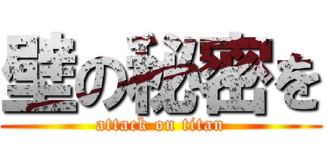 壁の秘密を (attack on titan)