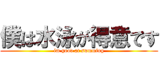 僕は水泳が得意です (im good at swmming)