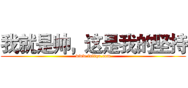 我就是帅，这是我的坚持 (www.fuliqu.com)