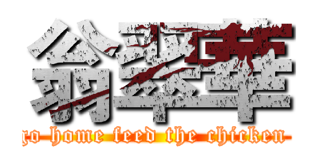 翁翠華 (go home feed the chicken )