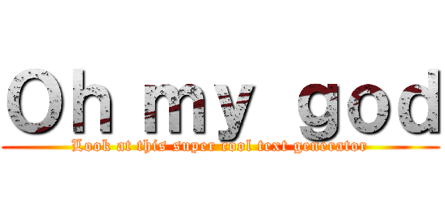 Ｏｈ ｍｙ ｇｏｄ (Look at this super cool text generator)