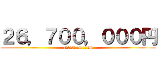 ２６，７００，０００円 (attack on titan)