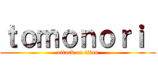 ｔｏｍｏｎｏｒｉ  (attack on titan)