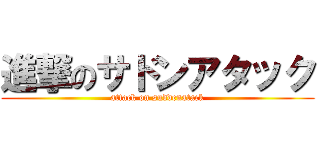 進撃のサドンアタック (attack on suddenatack)