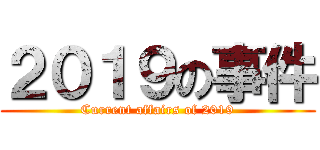 ２０１９の事件 (Current affairs of 2019)