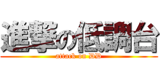 進撃の低調台 (attack on DD)